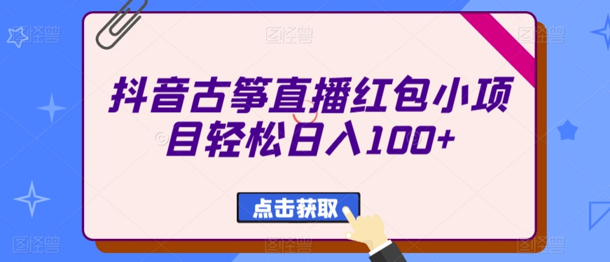 抖音古筝直播红包小项目轻松日入100+-冒泡网