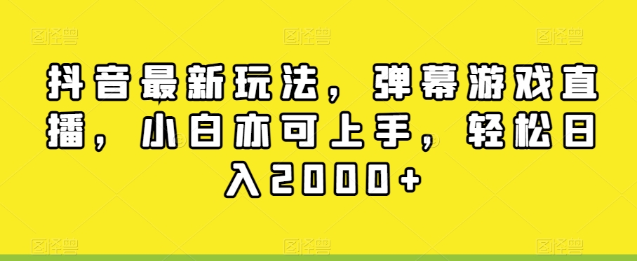 抖音最新玩法,弹幕游戏直播,小白亦可上手,轻松日入2000+-冒泡网