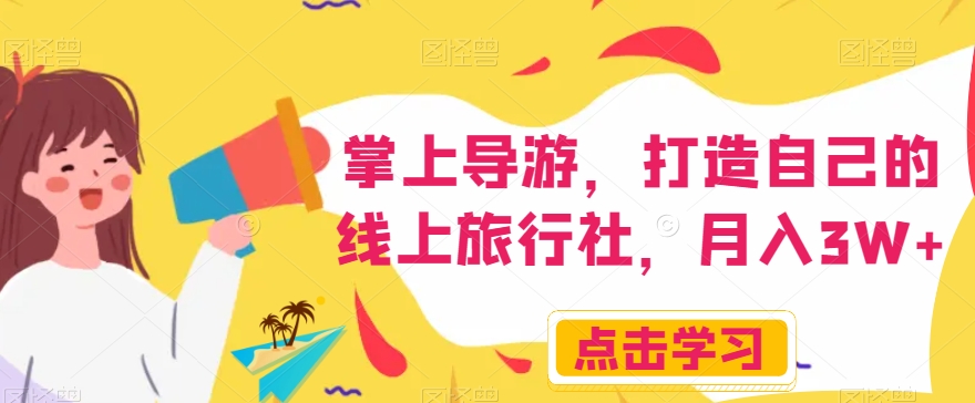 掌上导游，打造自己的线上旅行社，月入3W+【揭秘】-冒泡网