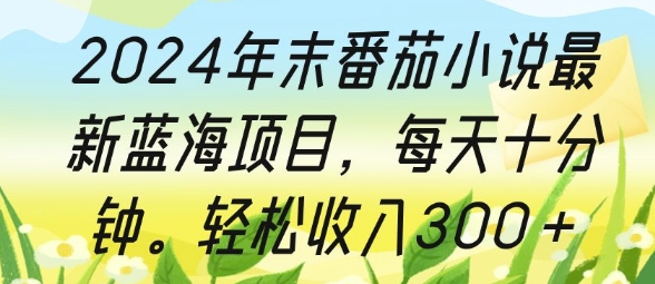 年末番茄小说最新蓝海项目，每天十分钟，轻松收入3张-冒泡网