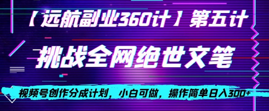 视频号创作分成之挑战全网绝世文笔,小白可做,操作简单日入300+【揭秘】-冒泡网