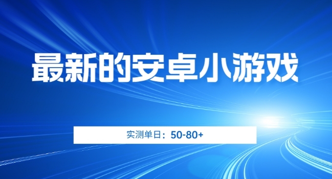 最新的安卓小游戏,实测日入50-80+【揭秘】-冒泡网