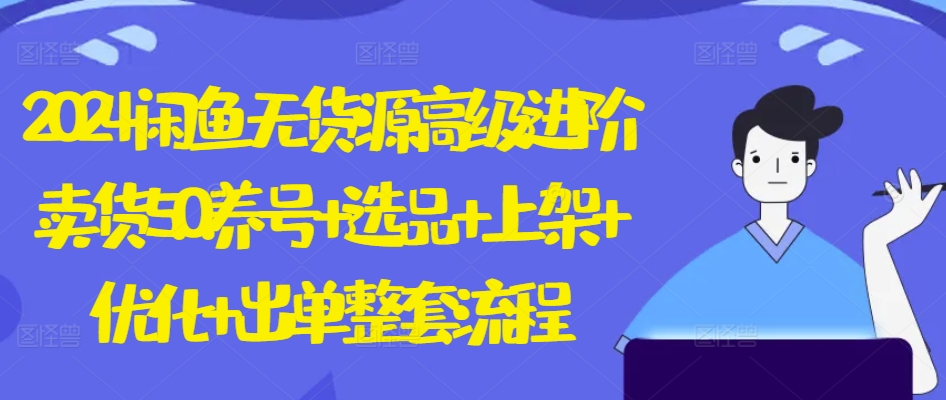 闲鱼无货源高级进阶卖货5.0.养号+选品+上架+优化+出单整套流程【揭秘】-冒泡网