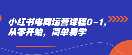 小红书电商运营课程0-1,从零开始,简单易学-冒泡网