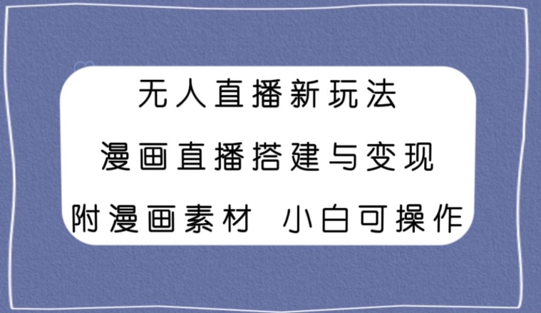 无人直播新玩法，漫画直播搭建与变现，小白也可操作附漫画素材-冒泡网