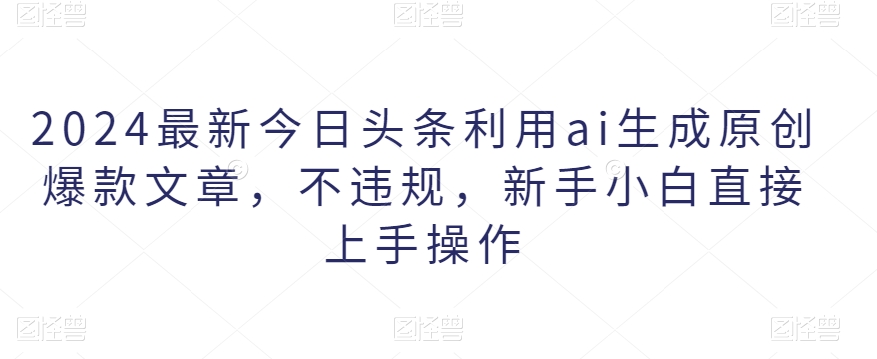 最新今日头条利用ai生成原创爆款文章,不违规,新手小白直接上手操作-冒泡网