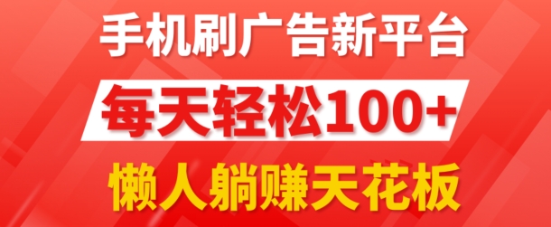 手机刷广告新平台3.0.每天轻松100+,团长抢首码,可批量复制扩大,懒人在家躺赚的天花板-冒泡网
