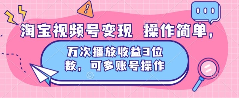 淘宝视频号变现 操作简单，万次播放收益3位数，可多账号操作-冒泡网