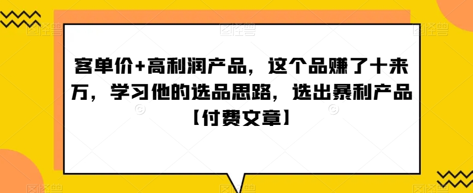 ‮单客‬价+高利润产品，这个品‮了赚‬十来万，‮习学‬他‮选的‬品思路，‮出选‬暴‮产利‬品【付费文章】-冒泡网