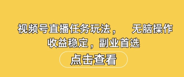 视频号直播任务玩法，无脑操作，收益稳定，副业首选-冒泡网