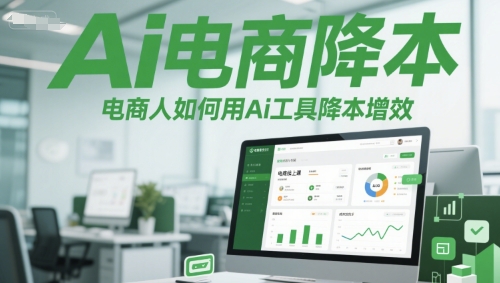 Ai电商降本增效线上课,电商人如何用Ai工具降本增效-冒泡网