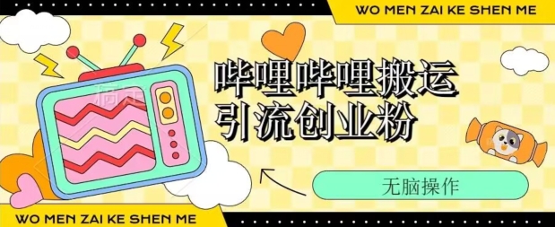 哔哩哔哩b站搬运引流创业粉、操作简单、无脑搬运-冒泡网