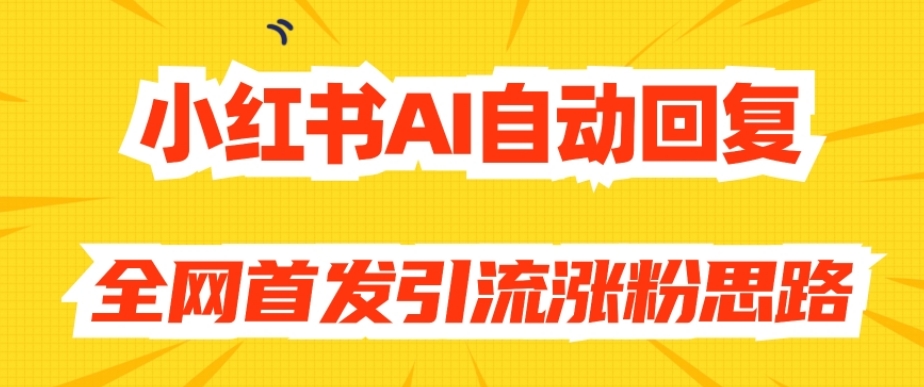 【原创开发】小红书AI自动回复,全网首发引流涨粉思路-冒泡网
