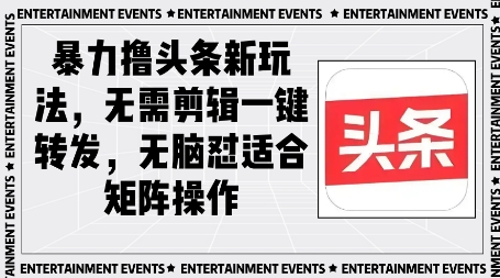 暴力撸头条最新玩法，无需剪辑一键转发-冒泡网