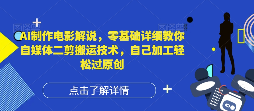 AI制作电影解说,零基础详细教你自媒体二剪搬运技术,自己加工轻松过原创【揭秘】-冒泡网