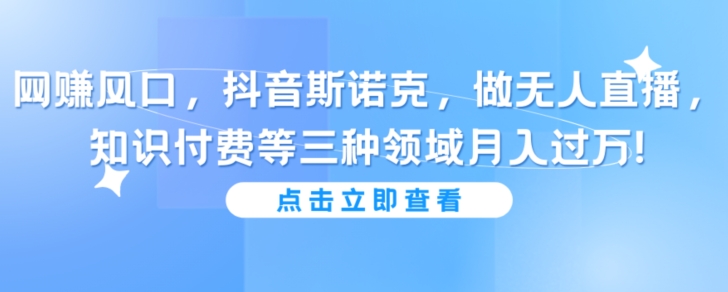 抖音斯诺克做无人直播,知识付费等三种领域月入过万!-冒泡网