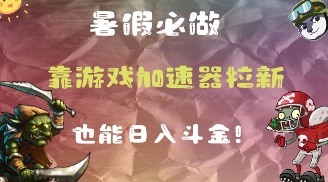 暑假必做的一个项目,靠游戏加速器拉新也能日入斗金-冒泡网