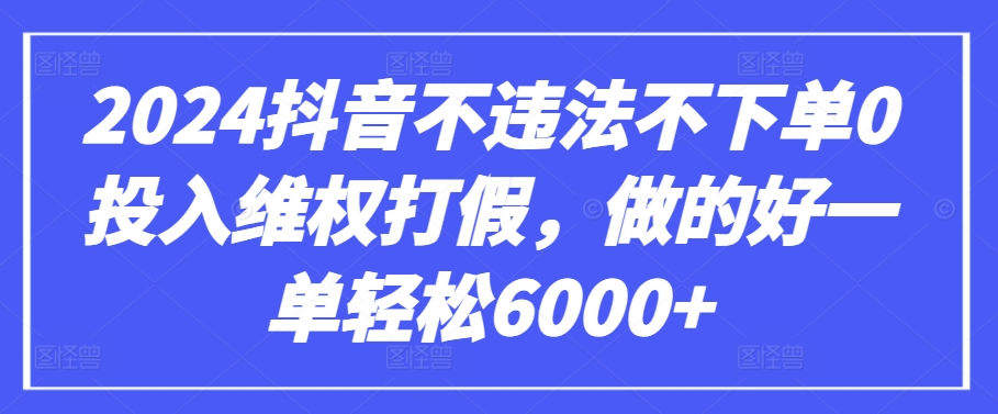 抖音不违法不下单0投入维权打假,做的好一单轻松6000+【仅揭秘】-冒泡网