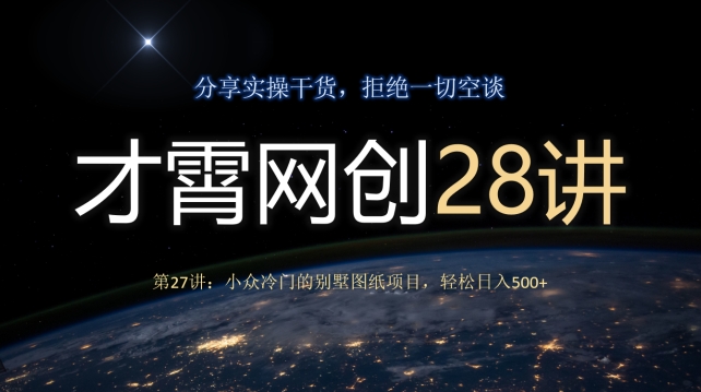 才霄网创28讲第27讲：小众冷门的别墅图纸项目，轻松日入500+-冒泡网