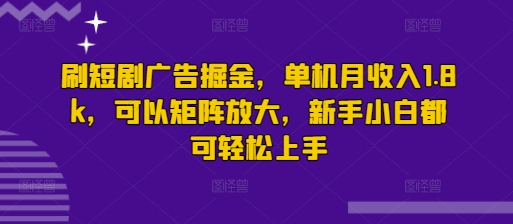 刷短剧广告掘金，单机月收入1.8k，可以矩阵放大，新手小白都可轻松上手-冒泡网