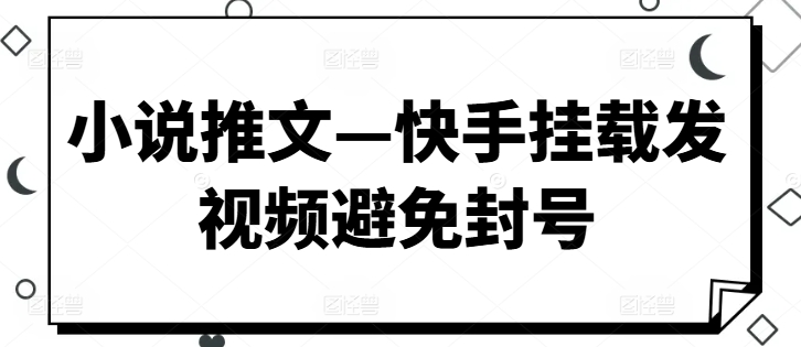 小说推文—快手挂载发视频避免封号-冒泡网