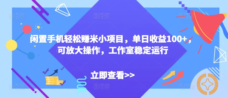 闲置手机轻松赚米小项目,单日收益100+,可放大操作,工作室稳定运行-冒泡网