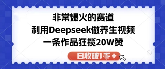 非常爆火的赛道，利用Deepseek做养生视频，一条作品狂揽20W赞，日收破1k-冒泡网