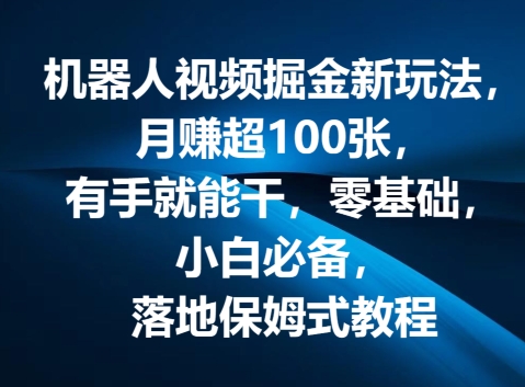 机器人视频掘金新玩法，月赚超100张，有手就能干，零基础，小白必备，落地保姆式教程-冒泡网