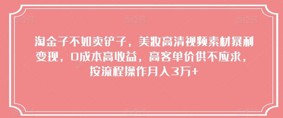 淘金子不如卖铲子,美妆高清视频素材暴利变现,0成本高收益,高客单价供不应求,按流程操作月入3万+【揭秘】-冒泡网