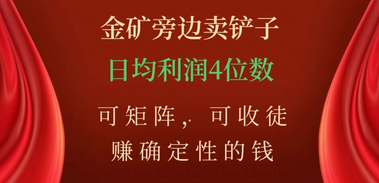 金矿旁边卖铲子，赚确定性的钱，可矩阵，可收徒，日均利润4位数【揭秘】-冒泡网