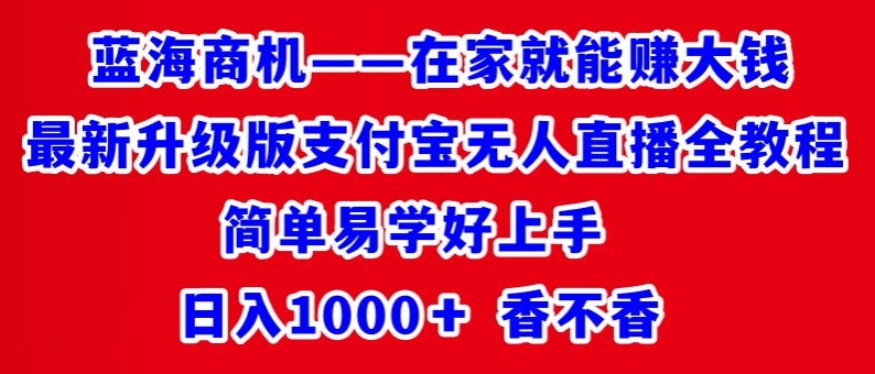最新升级版支付宝无人直播全教程,简单易学好上手,日入1000+香不香-冒泡网