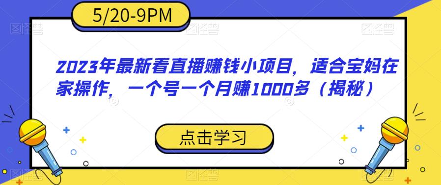2023年最新看直播赚钱小项目，适合宝妈在家操作，一个号一个月赚1000多（揭秘）-冒泡网
