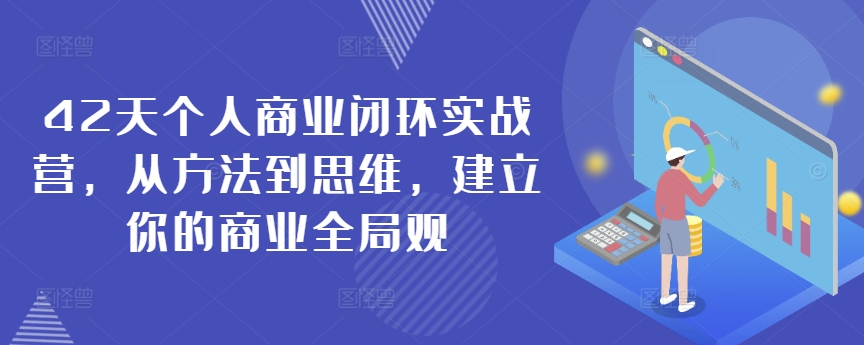 42天个人商业闭环实战营，从方法到思维，建立你的商业全局观-冒泡网