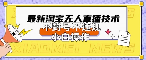 2025年淘宝无人直播带货10.0.全新技术，不违规，不封号，纯小白操作，日入数张【揭秘】-冒泡网