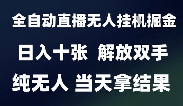 2025最新全自动直播无人挂G掘金,日入十张,解放双手纯无人,当天拿结果【揭秘】-冒泡网