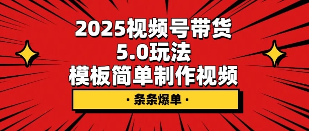 2025视频号带货5.0玩法，模板简单制作视频，条条爆单-冒泡网