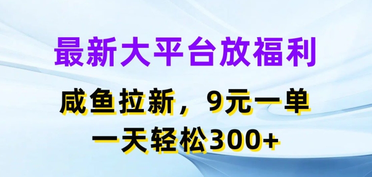 最新大平台放福利,咸鱼拉新项目,9元一单,一天轻松3张-冒泡网