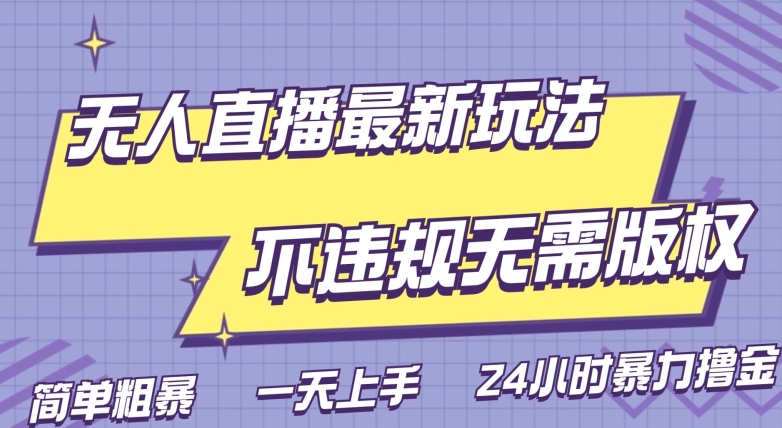 无人直播2.0玩法,不违规无需版权,简单粗暴,暴力撸金,小白日躺赚500-冒泡网