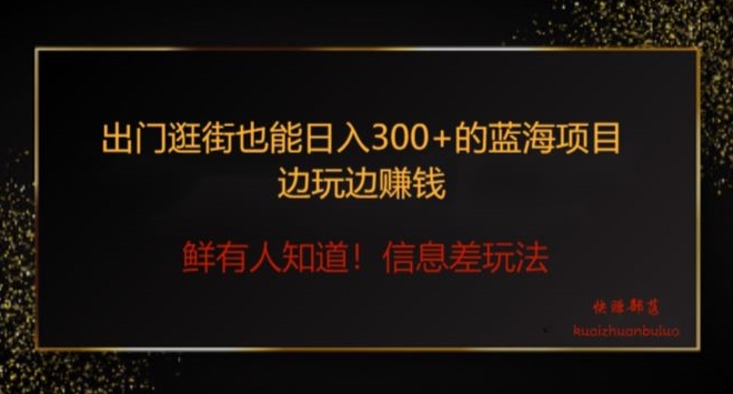 出门逛街也能日入300+边玩边赚信息差项目,小白一学就会-冒泡网