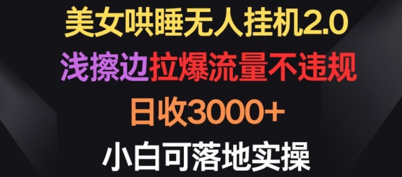美女哄睡无人挂JI2.0.浅擦边拉爆流量不违规，日收3000+，小白可落地实操【揭秘】-冒泡网