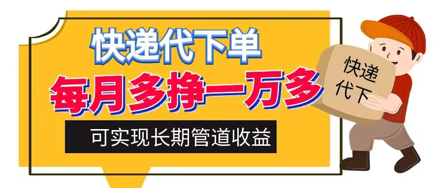 快递代下单,每月多挣一万多,有手机就行,可实现管道收益-冒泡网