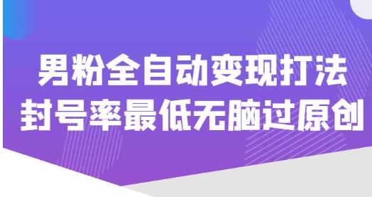 价值1980的男粉全自动变现打法，封号率最低无脑过原创-冒泡网