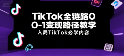 TikTok全链路0-1变现路径教学,入局TikTok必学内容-冒泡网