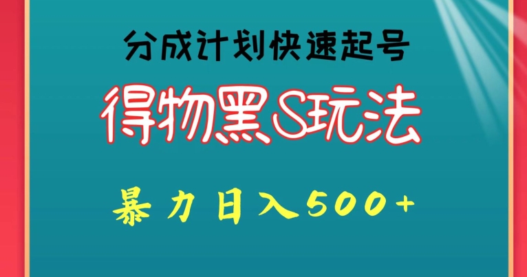得物黑S玩法 分成计划起号迅速，暴力日入500+-冒泡网