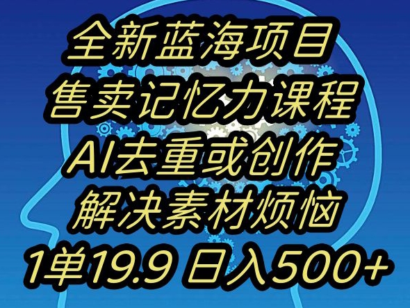 蓝海项目记忆力提升,AI去重,一单19.9日入500+【揭秘】-冒泡网