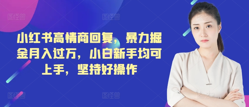 小红书高情商回复,暴力掘金月入过万,小白新手均可上手,坚持好操作-冒泡网