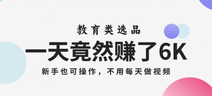 一天竟然赚了6000多，教育类选品，新手也可操作，更不用每天做短视频【揭秘】-冒泡网