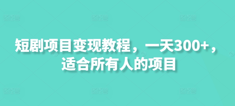 短剧项目变现教程,一天300+,适合所有人的项目-冒泡网