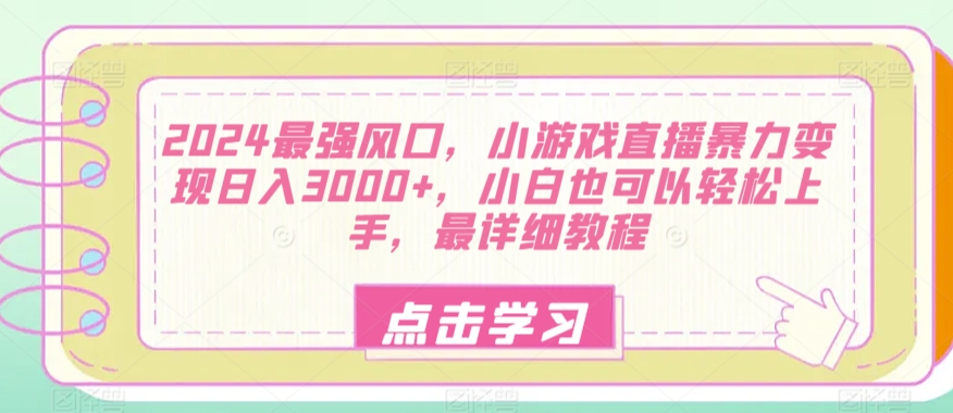 最强风口，小游戏直播暴力变现日入3000+，小白也可以轻松上手，最详细教程-冒泡网