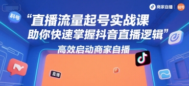 直播流量起号实战课,助你快速掌握抖音直播逻辑,高效启动商家自播-冒泡网